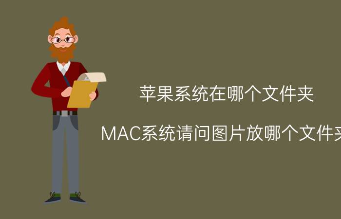 苹果系统在哪个文件夹 MAC系统请问图片放哪个文件夹？